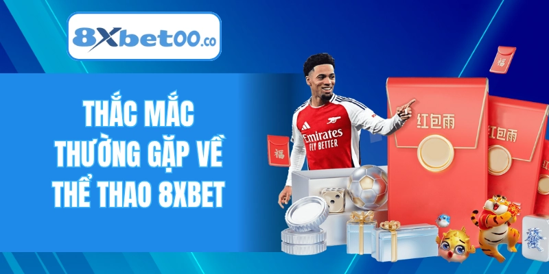 Giải đáp các thắc mắc thường gặp về thể thao 8XBET