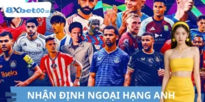 Nhận Định Ngoại Hạng Anh 8XBET – Giải Mã Tỷ Lệ Odds
