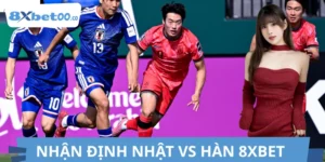 Nhận Định Nhật Vs Hàn 8XBET Chuẩn, Vào Tiền Dễ Dàng
