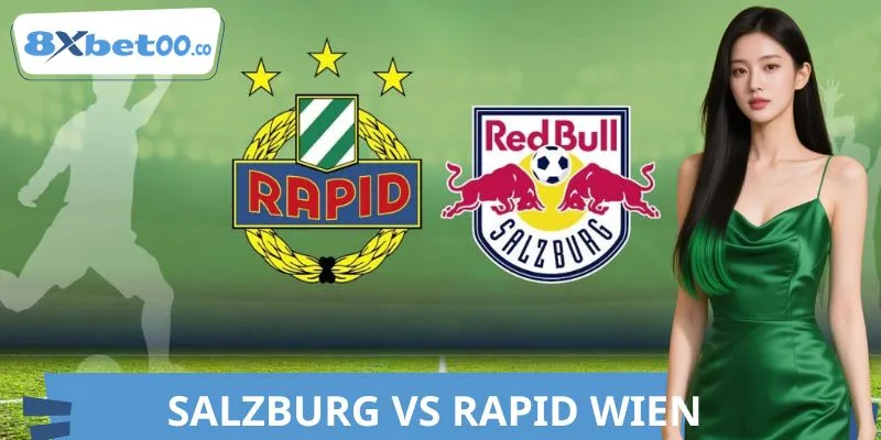 Nhận Định Salzburg Vs Rapid Wien 8XBET - Bắt Kèo Thơm Chuẩn
